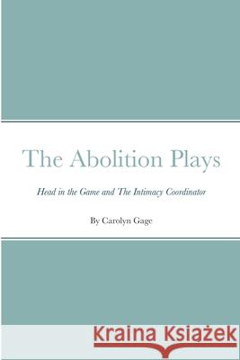 The Abolition Plays: Head in the Game and The Intimacy Coach Carolyn Gage 9781387198047 Lulu.com