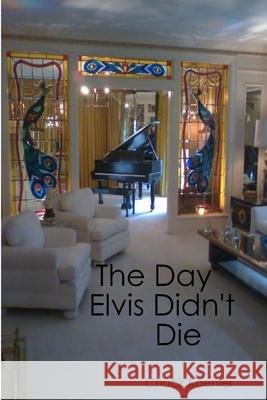 The Day Elvis Didn't Die Chuck Koehler 9781387198450