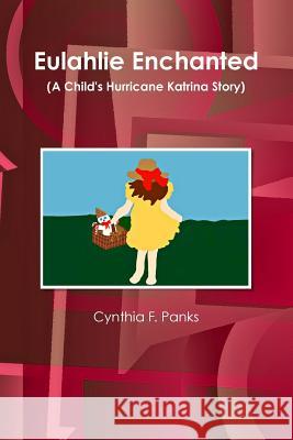 Eulahlie Enchanted (A Child's Hurricane Katrina Story) Cynthia F Panks 9781387198955 Lulu.com