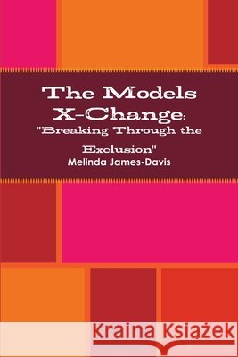 The Models X-Change- Breaking Through the Exclusion Melinda James-Davis 9781387202911
