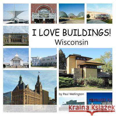 I Love Buildings! Wisconsin Paul Wellington 9781387205370 Lulu.com
