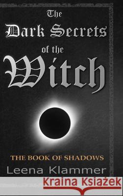 The Dark Secrets of the Witch: The Book of Shadows Leena Klammer 9781387207565 Lulu.com