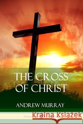 The Cross of Christ Andrew Murray 9781387212965 Lulu.com