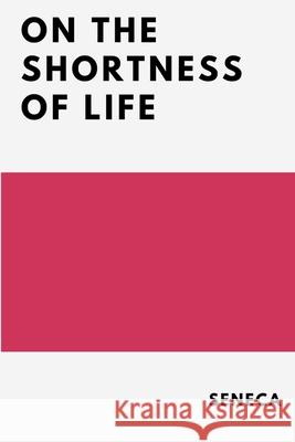 On the Shortness of Life Seneca                                   John W. Basore 9781387213153