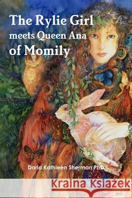 The Rylie Girl meets Queen Ana of Momily Sherman, Daria Kathleen 9781387214808