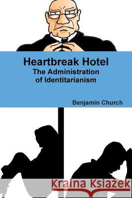 Heartbreak Hotel: The Administration of Identitarianism Benjamin Church 9781387216482