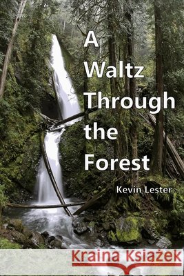 A Waltz Through the Forest Kevin Lester 9781387217816