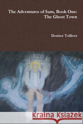 The Ghost Town: Book One Desiree Tolliver 9781387218585 Lulu.com