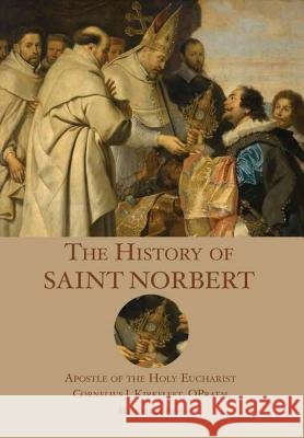 The History of St. Norbert Fr O Praem Cornelius J Kirkfleet 9781387220328