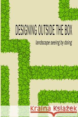 Designing Outside the Box: landscape seeing by doing Kiss, David 9781387225774 Lulu.com
