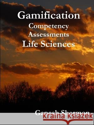 Gamification Competency Assessments - Life Sciences Ganesh Shermon 9781387226832