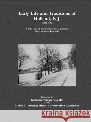 Early Life and Traditions of Holland, N.J.  1903-1907 Kathleen Phillips Sciarello 9781387231539 Lulu.com