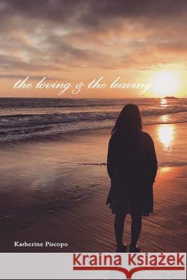 the loving & the leaving Katherine Piscopo 9781387232697