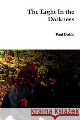 The Light In the Darkness Paul Dulski 9781387233175 Lulu.com
