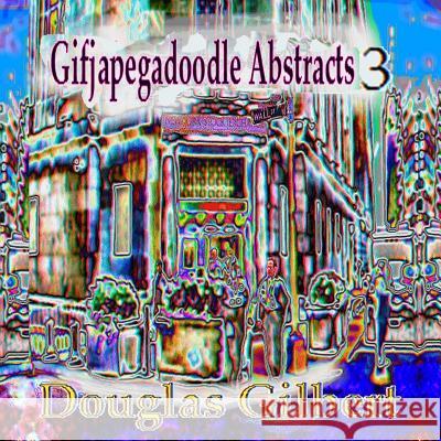 Gifjapegadoodle Abstracts 3 Douglas Gilbert 9781387251940
