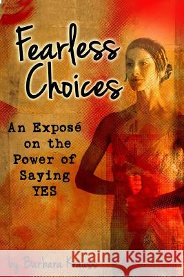 Fearless Choices: An Exposé on the Power of Saying Yes Barbara Krauss 9781387252626