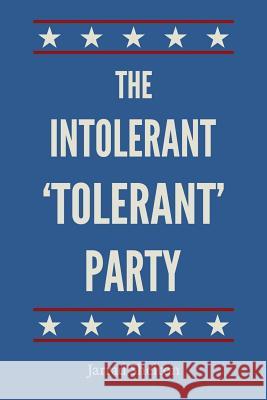 The Intolerant, 'Tolerant' Party Jarrad Shelton 9781387260515 Lulu.com