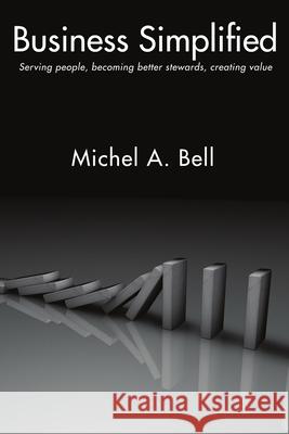 Business Simplified: Serving people, becoming better stewards, creating value MSc, Author, Founder & President Michel A. Bell F.C.C.A 9781387261413