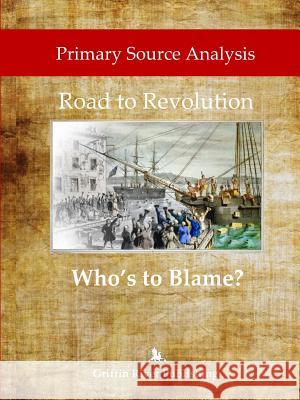 Primary Source Analysis: Road to Revolution - Who's to Blame? Rick Granger, Mike Hoornstra 9781387263226 Lulu.com