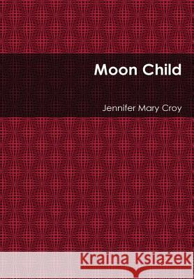 Moon Child Jennifer Mary Croy 9781387266821