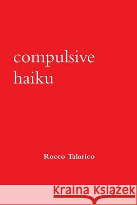 Compulsive Haiku Rocco Talarico 9781387268290