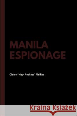 Manila Espionage Claire High Pockets Phillips, Myron B Goldsmith 9781387275212