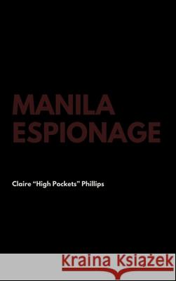 Manila Espionage Claire High Pockets Phillips, Myron B Goldsmith 9781387275243