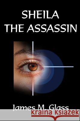 Sheila The Assassin James M Glass 9781387276073