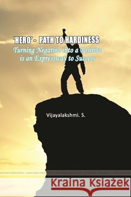 'HERO'- PATH TO HARDINESS Turning negative into a positive is an expressway to success S, Vijayalakshmi 9781387278954
