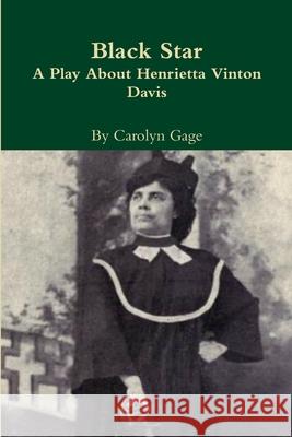 Black Star:  A Play About Henrietta Vinton Davis Carolyn Gage 9781387283316 Lulu.com