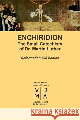 Enchiridion: The Small Catechism of Dr. Martin Luther Martin Luther 9781387287758