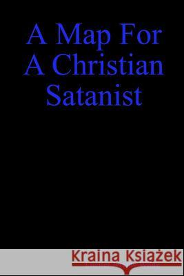 A Map for a Christian Satanist Lucifer Jeremy White 9781387294312 Lulu.com