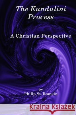 The Kundalini Process: A Christian Perspective Philip St Romain 9781387295821