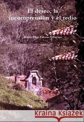 El deseo, la incomprension y el tedio Falcon Villarino, Maria Pilar 9781387297061