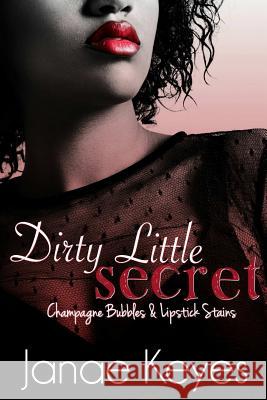 Dirty Little Secret: Champagne Bubbles & Lipstick Stains (Book 2) Janae Keyes 9781387299706 Lulu.com