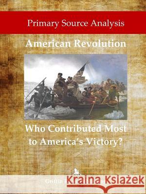 Primary Source Analysis: American Revolution - Who Contributed Most to America's Victory? Rick Granger, Mike Hoornstra 9781387301317 Lulu.com