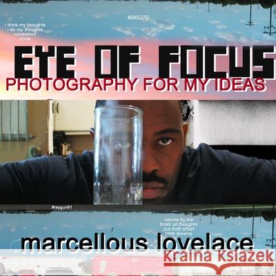 Eye of Focus Photography for My Ideas Marcellous Lovelace 9781387308347 Lulu.com