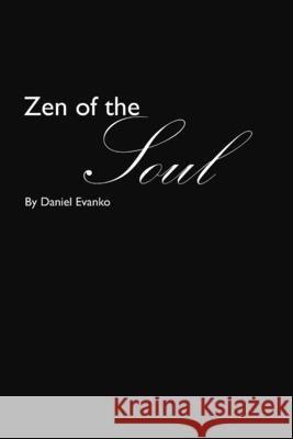 Zen of the Soul Daniel Evanko 9781387309511 Lulu.com