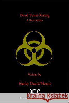 Dead Town Rising A Screenplay Morris, Harley David 9781387319916 Lulu.com