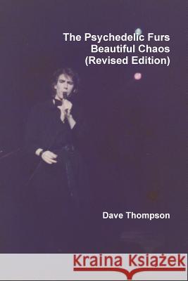The Psychedelic Furs - Beautiful Chaos (Revised Edition) Dave Thompson 9781387320240 Lulu.com