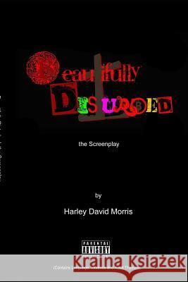 The Beautifully Disturbed A Screenplay Morris, Harley David 9781387322022