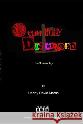 The Beautifully Disturbed A Screenplay Morris, Harley David 9781387322022 Lulu.com