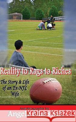 Reality to Rags to Riches - The Story and Life of an Ex-NFL Wife Angela Marshall 9781387322930
