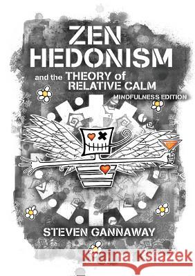 Zen Hedonism and the Theory of Relative Calm (Mindfulness Edition) Steven Gannaway 9781387324293 Lulu.com