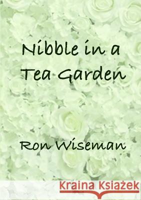 Nibble in a Tea Garden Ronald Wiseman 9781387327584 Lulu.com