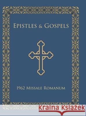 Epistles and Gospels: Epistles and Gospels in English for Pulpit Use, 1962 Missale Romanum Scott A. Haynes 9781387329212