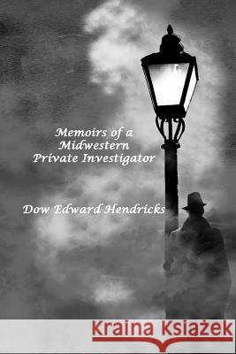 Memoirs of a Midwestern Private Investigator Dow Edward Hendricks 9781387329304