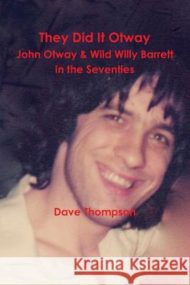 They Did It Otway - John Otway & Wild Willy Barrett in the Seventies Dave Thompson 9781387334698 Lulu.com