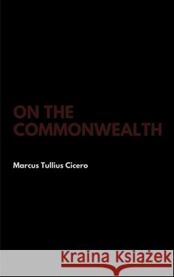 On the Commonwealth Marcus Tullius Cicero (Columbia University New York) 9781387338504 Lulu.com