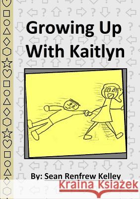 Growing Up With Kaitlyn Kelley, Sean Renfrew 9781387343065